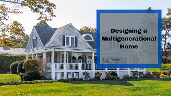 Paul Mior Designing a Multigenerational Home